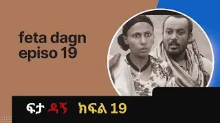 ፍታ'ዳኝ ክፍል 19 /feta dagne episo 19/