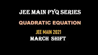 JEE MAIN QUADRATIC EQUATION 2021 MARCH SHIFT PYQ SOLUTION