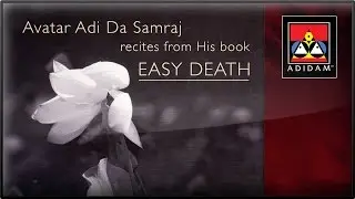 Adi Da Samraj: Adi Da recites from His book &ldquo;Easy Death&rdquo;
