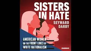Sisters in Hate: American Women on the Front Lines of White Nationalism by Seyward Darby