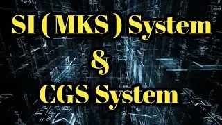 SI (MKS ) System and CGS System