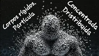 Corpos r&iacute;gidos/Part&iacute;cula/Concentrada/Dristribuida