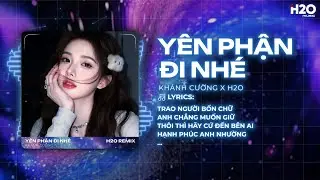 Y&ecirc;n Phận Đi Nh&eacute; Remix (Trend Hot TikTok) - Kh&aacute;nh Cường x OXI | Trao Người Bốn Chữ Anh Chẳng Muốn Giữ