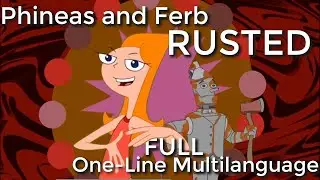 Phineas and Ferb | Rusted (FULL One Line Multilanguage) [By SupremeBobb]