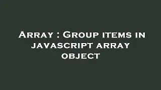 Array : Group items in javascript array object