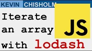 How to iterate a JavaScript array using lodash - Kevin Chisholm Video