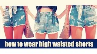 Ways to Wear: High Waisted Shorts