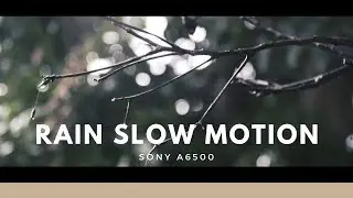 RAIN SLOW MOTION  || Sony A6500