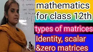 Matrices||types of matrices 2|identity matrix|scalar matrix null matrix|mathematics for class 12th