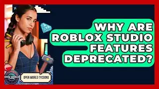 Why Are Roblox Studio Features Deprecated? - Open World Tycoons