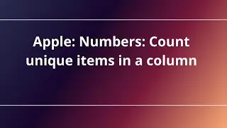 Apple: Numbers: Count unique items in a column