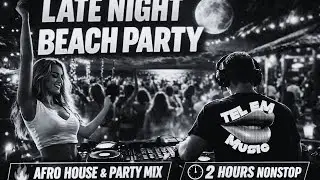 🔥 Late Night Beach Club Party Mix | Afro House x Party Remixes (2 Hours) | TELEM MUSIC