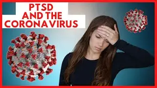 Dealing with CORONAVIRUS PTSD SYMPTOMS  (COVID-19)