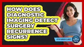 How Does Diagnostic Imaging Detect Surgery Recurrence Signs? - After Surgery Clarity