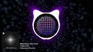 Etherwave - Blue Noah (Original Mix) [Clubsonica Records]