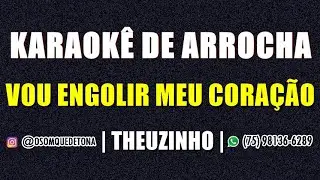 KARAOKÊ DE ARROCHA - VOU ENGOLIR MEU CORAÇÃO (THEUZINHO)