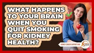 What Happens To Your Brain When You Quit Smoking For Kidney Health? - Kidney Cancer Support Hub