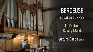 Eduardo TORRES: BERCEUSE. Walcker organ at La Orotava -Tenerife- Arturo Barba