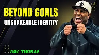 Beyond Goals: Build Your Unshakeable Identity | Powerful Eric Thomas Motivational speech #motivation