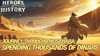 HoH - Heroes of History - Journey Through the Sahara - Spending Thousands of Gold Dinars!