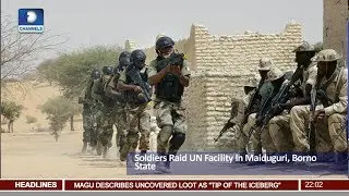 News@10: Soldiers Raid UN Facility In Maiduguri, Borno State 11/08/17 Pt. 1