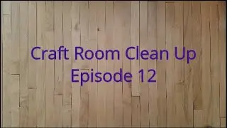 Craft Room Clean Up | Episode 12 | We are moving the wrong way!!