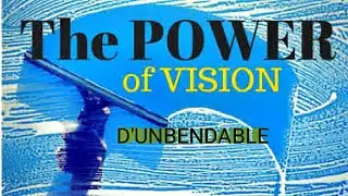 THE POWER OF VISION BY D'UNBENDABLE 