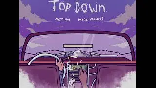 Matt Nye - Top Down (Feat. Mark Vasquez)