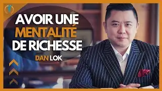 AVOIR une MENTALITÉ de RICHESSE - DAN LOK Vidéo MOTIVATION en français