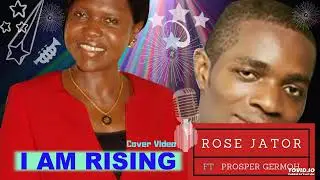 I AM RISING  -ROSE JATOR ft Prosper Germoh  -Official Music Video
