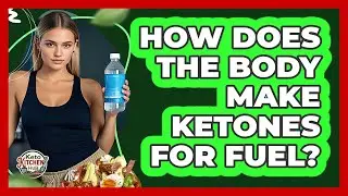 How Does The Body Make Ketones For Fuel?