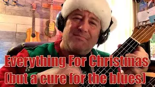 Everything For Christmas (But A Cure For The Blues) - Ukulele Blues Christmas Song