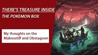 There's Treasure Inside - The Pokemon Box - My thoughts on the Mabosstiff and Obstagoon
