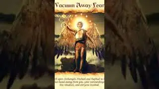 VACUUM AWAY FEAR call upon Archangel Michael and Raphael to lift fear- based energies 😇