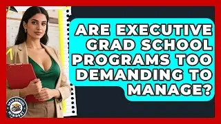 Are Executive Grad School Programs Too Demanding To Manage? - Grad School Mindset