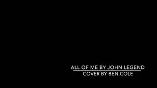 All Of Me by John Legend (Cover by Ben Cole)