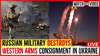 Russian Military Destroys Western Arms Consignment in Ukraine