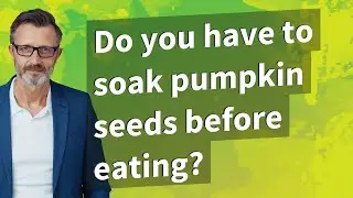 Do you have to soak pumpkin seeds before eating?