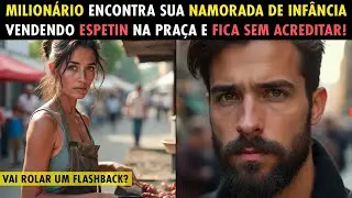 MILIONÁRIO ENCONTRA SUA NAMORADA DE INFÂNCIA VENDENDO ESPETIN NA PRAÇA E FICA SEM ACREDITAR!