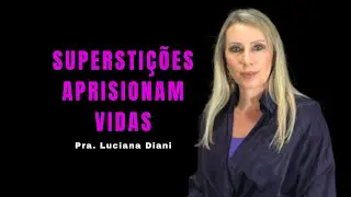 Superstições aprisionam vidas | Pra Luciana Diani