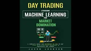 Day Trading: Leveraging Machine Learning for Market Domination (A Complete Guide for Beginners on