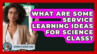 What Are Some Service Learning Ideas For Science Class? - Aspiring Teacher Guide