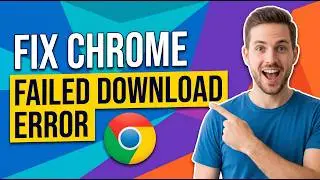 How To Fix Chrome Failed Download Error (Easy Troubleshooting Guide)