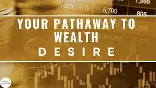 YOUR PATHWAY TO WEALTH :1st STEP DESIRE