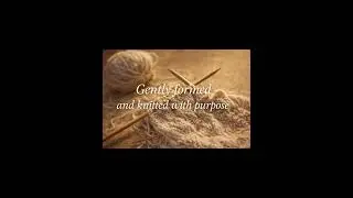 FEARFULLY AND WONDERFULLY MADE! KNITTED WITH INTENTION, GENTLY FORMED AND FASHIONED FOR PURPOSE.