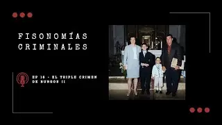 Fisonomías Criminales #16 - El triple crimen de Burgos II