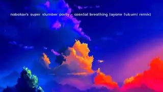 Nabokov's Super Slumber Party - Coastal Breathing (Ayane Fukumi Remix)