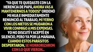 Ya Que Te Quedaste Con la Herencia de Papá, Ahora Vas a Mantenernos a Todos! Ordenó Mi Hija y Dejó