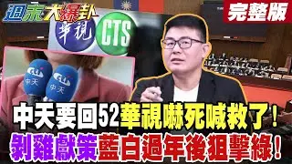 【#週末大爆卦 上】中天要回52華視嚇死喊救了!剝雞獻策藍白過年後狙擊綠! 完整版  @大新聞大爆卦​