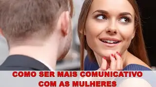 COMO SER MAIS COMUNICATIVO COM AS MULHERES